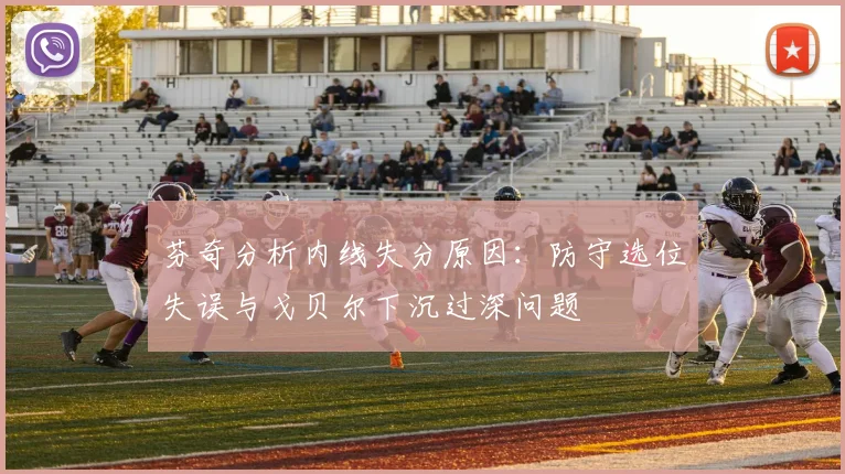 芬奇分析内线失分原因：防守选位失误与戈贝尔下沉过深问题